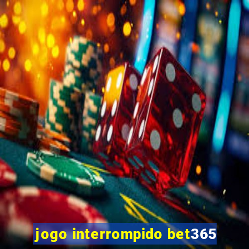 jogo interrompido bet365